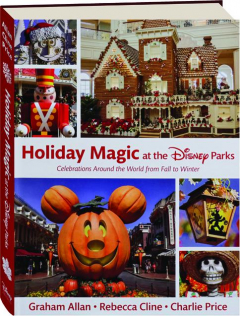 HOLIDAY MAGIC AT THE DISNEY PARKS: Celebrations Around the World from Fall to Winter