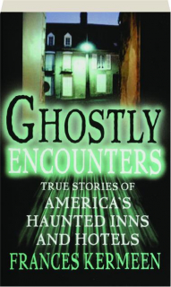 GHOSTLY ENCOUNTERS: True Stories of America's Haunted Inns & Hotels