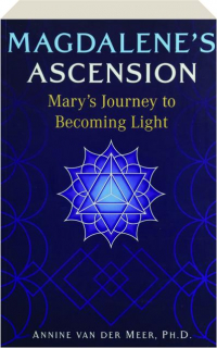 MAGDALENE'S ASCENSION: Mary's Journey to Becoming Light