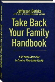 TAKE BACK YOUR FAMILY: A 52-Week Game Plan to Create a Flourishing Family