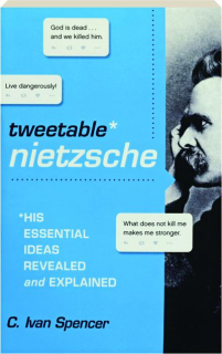 TWEETABLE NIETZSCHE: His Essential Ideas Revealed and Explained