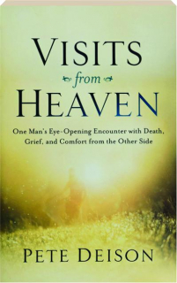 VISITS FROM HEAVEN: One Man's Eye-Opening Encounter with Death, Grief, and Comfort from the Other Side