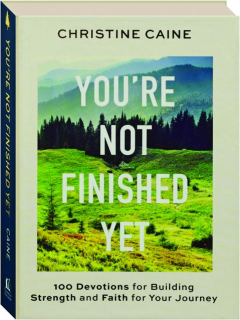 YOU'RE NOT FINISHED YET: 100 Devotions for Building Strength and Faith in Your Journey