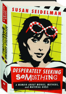 DESPERATELY SEEKING SOMETHING: A Memoir About Movies, Mothers, and Material Girls