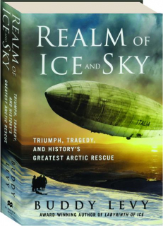 REALM OF ICE AND SKY: Triumph, Tragedy and History's Greatest Arctic Rescue