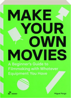 MAKE YOUR OWN MOVIES: A Beginner's Guide to Filmmaking with Whatever Equipment You Have