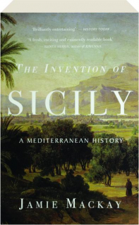 THE INVENTION OF SICILY: A Mediterranean History