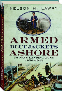 ARMED BLUEJACKETS ASHORE: US Navy Landing Guns 1850-1942