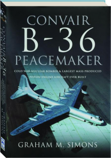 CONVAIR B-36 PEACEMAKER: Cold War Nuclear Bomber & Largest Mass-Produced Piston-Engine Aircraft Ever Built