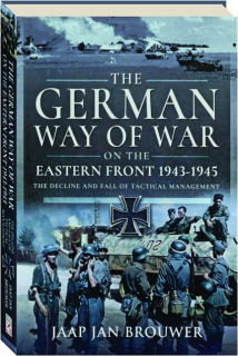 THE GERMAN WAY OF WAR ON THE EASTERN FRONT 1943-1945: The Decline and Fall of Tactical Management