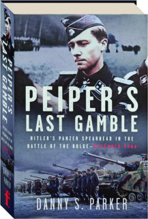 PEIPER'S LAST GAMBLE: Hitler's Panzer Spearhead in the Battle of the Bulge--December 1944