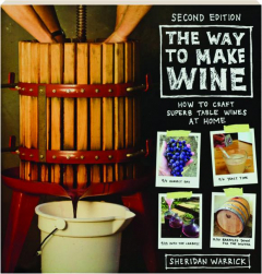 THE WAY TO MAKE WINE, SECOND EDITION: How to Craft Superb Table Wines at Home