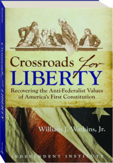 CROSSROADS FOR LIBERTY: Recovering the Anti-Federalist Values of America's First Constitution