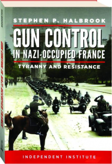 GUN CONTROL IN NAZI-OCCUPIED FRANCE: Tyranny and Resistance