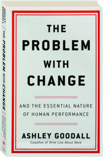 THE PROBLEM WITH CHANGE: And the Essential Nature of Human Performance