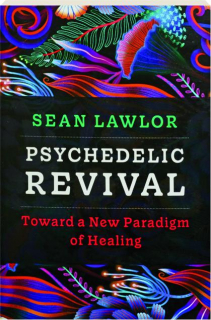 PSYCHEDELIC REVIVAL: Toward a New Paradigm of Healing