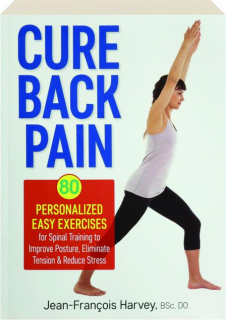 CURE BACK PAIN: 80 Personalized Easy Exercises for Spinal Training to Improve Posture, Eliminate Tension & Reduce Stress