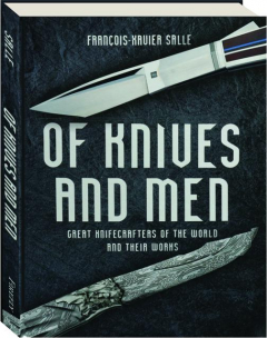 OF KNIVES AND MEN: Great Knifecrafters of the World and Their Works