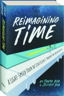 REIMAGINING TIME: A Light-Speed Tour of Einstein's Theory of Relativity