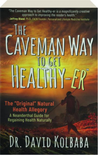 THE CAVEMAN WAY TO GET HEALTHY-ER: A Neanderthal Guide for Regaining Health Naturally