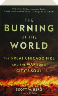 THE BURNING OF THE WORLD: The Great Chicago Fire and the War for a City's Soul