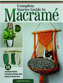 COMPLETE STARTER GUIDE TO MACRAME: 15 Knotted Home Creations Made with Natural Materials