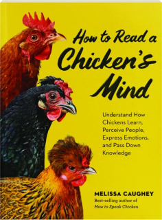 HOW TO READ A CHICKEN'S MIND: Understand How Chickens Learn, Perceive People, Express Emotions, and Pass Down Knowledge