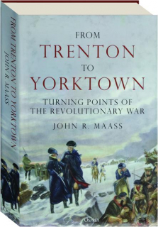 FROM TRENTON TO YORKTOWN: Turning Points of the Revolutionary War