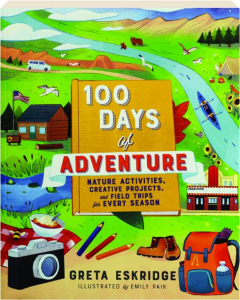 100 DAYS OF ADVENTURE: Nature Activities, Creative Projects, and Field Trips for Every Season