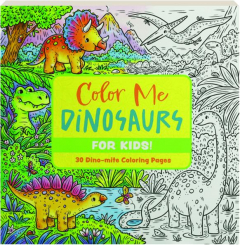 COLOR ME DINOSAURS FOR KIDS! 30 Dino-mite Coloring Pages