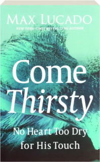 COME THIRSTY: No Heart Too Dry for His Touch