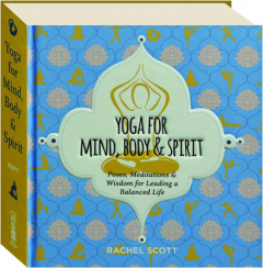 YOGA FOR MIND, BODY & SPIRIT: Poses, Meditations & Wisdom for Leading a Balanced Life