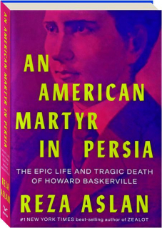 AN AMERICAN MARTYR IN PERSIA: The Epic Life and Tragic Death of Howard Baskerville