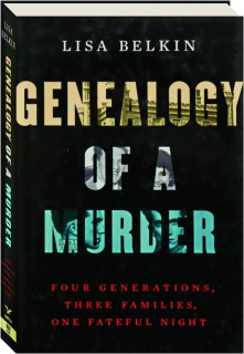 GENEALOGY OF A MURDER: Four Generations, Three Families, One Fateful Night