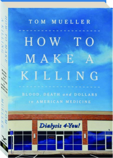 HOW TO MAKE A KILLING: Blood, Death and Dollars in American Medicine