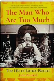 THE MAN WHO ATE TOO MUCH: The Life of James Beard