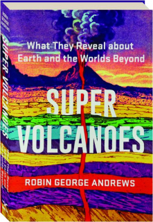 SUPER VOLCANOES: What They Reveal About Earth and the Worlds Beyond