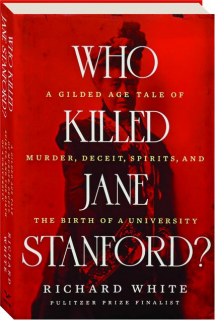 WHO KILLED JANE STANFORD? A Gilded age Tale of Murder, Deceit, Spirits, and the Birth of a University