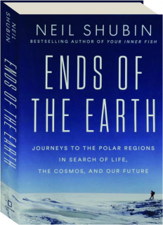 ENDS OF THE EARTH: Journeys to the Polar Regions in Search of Life, the Cosmos, and Our Future