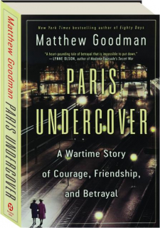 PARIS UNDERCOVER: A Wartime Story of Courage, Friendship, and Betrayal