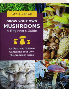 GROW YOUR OWN MUSHROOMS: A Beginner's Guide