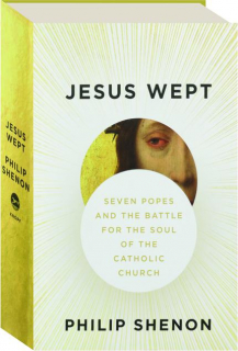 JESUS WEPT: Seven Popes and the Battle for the Soul of the Catholic Church