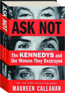 ASK NOT: The Kennedys and the Women They Destroyed