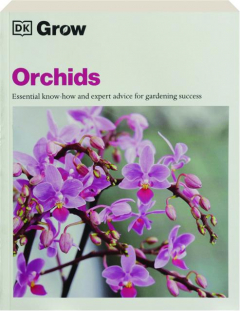 GROW ORCHIDS: Essential Know-How and Expert Advice for Gardening Success