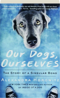 OUR DOGS, OURSELVES: The Story of a Singular Bond