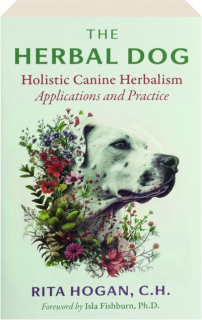 THE HERBAL DOG: Holistic Canine Herbalism Applications and Practice