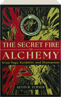 THE SECRET FIRE OF ALCHEMY: Kriya Yoga, Kundalini, and Shamanism