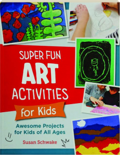 SUPER FUN ART ACTIVITIES FOR KIDS: Awesome Projects for Kids of All Ages