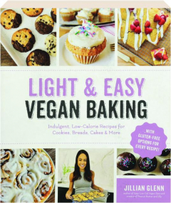 LIGHT & EASY VEGAN BAKING: Indulgent, Low-Calorie Recipes for Cookies, Breads, Cakes & More