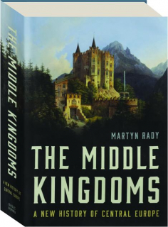 THE MIDDLE KINGDOMS: A New History of Central Europe